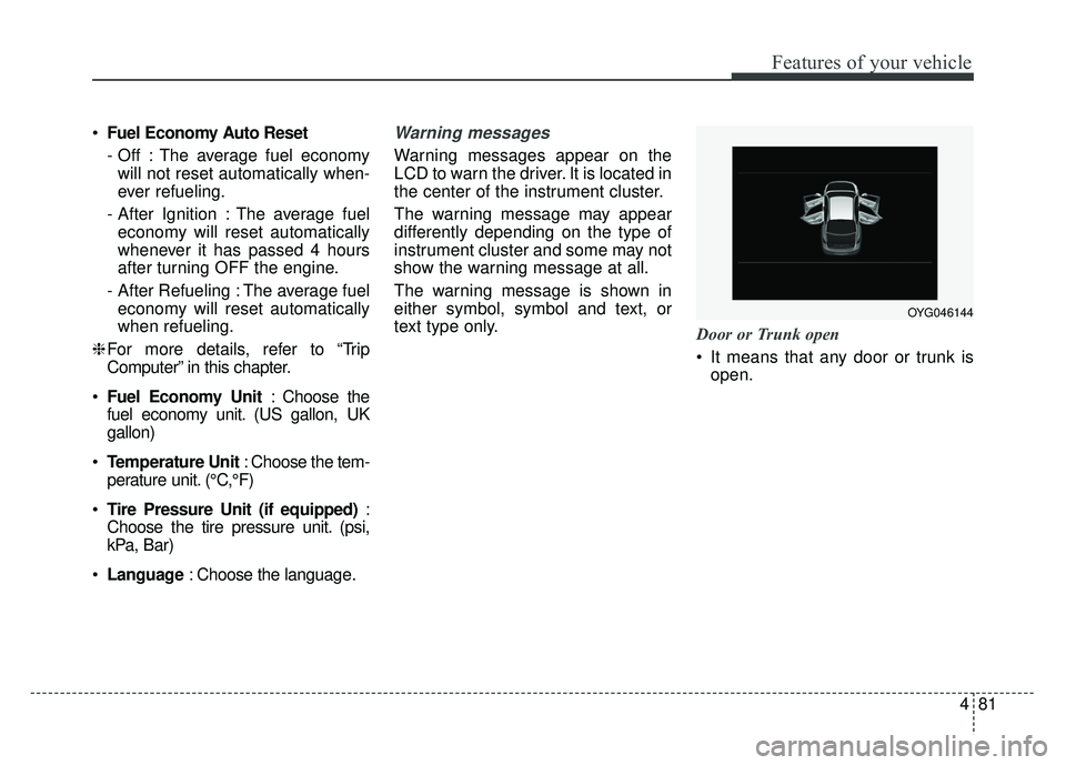 KIA CADENZA 2017 Owners Manual 481
Features of your vehicle
Fuel Economy Auto Reset
- Off : The average fuel economy
will not reset automatically when-
ever refueling.
- After Ignition : The average fuel economy will reset automati KIA CADENZA 2017 Owners Manual 481
Features of your vehicle
Fuel Economy Auto Reset
- Off : The average fuel economy
will not reset automatically when-
ever refueling.
- After Ignition : The average fuel economy will reset automati