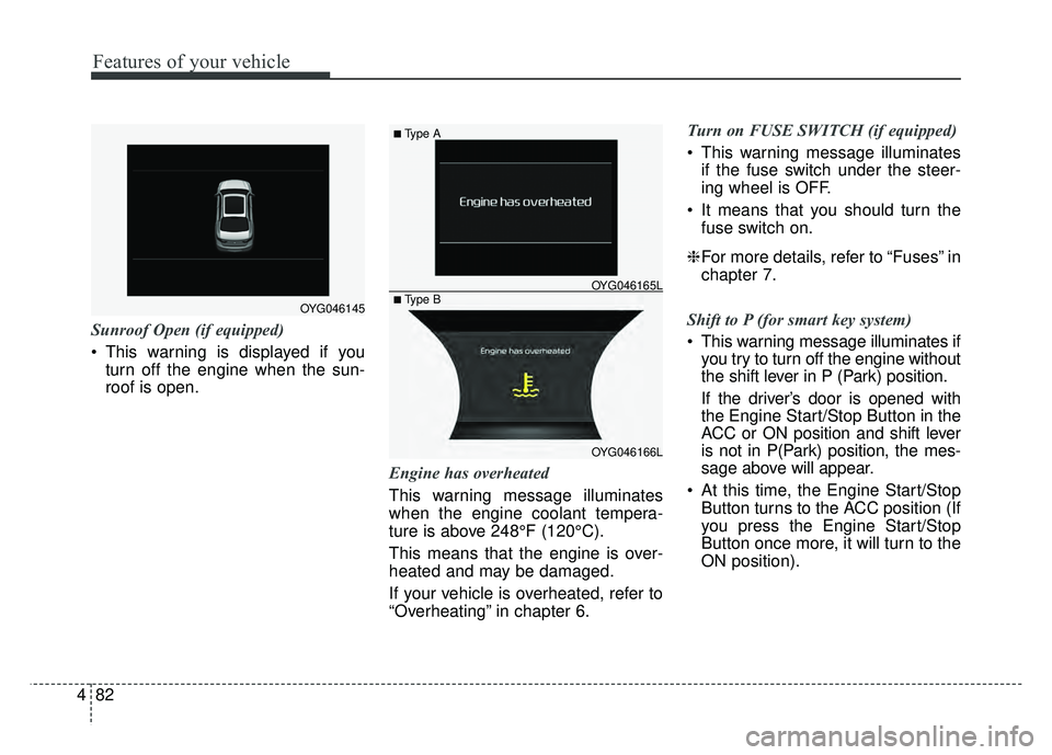 KIA CADENZA 2017 Owners Manual Features of your vehicle
82
4
Sunroof Open (if equipped)
This warning is displayed if you
turn off the engine when the sun-
roof is open.
Engine has overheated
This warning message illuminates
when t KIA CADENZA 2017 Owners Manual Features of your vehicle
82
4
Sunroof Open (if equipped)
This warning is displayed if you
turn off the engine when the sun-
roof is open.
Engine has overheated
This warning message illuminates
when t