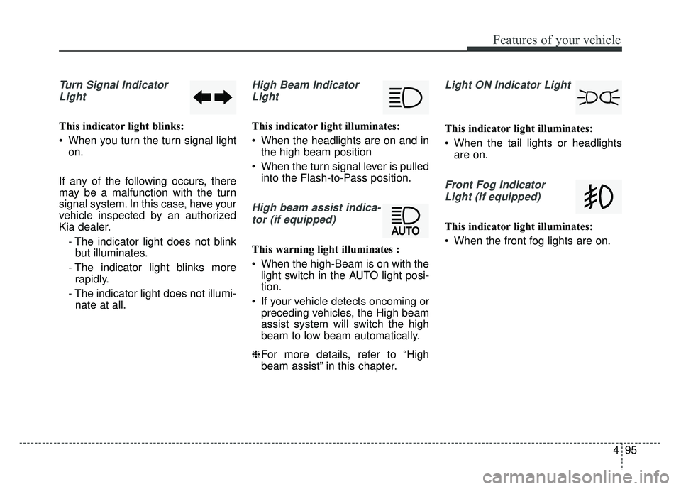 KIA CADENZA 2017 Owners Manual 495
Features of your vehicle
Turn Signal IndicatorLight
This indicator light blinks:
When you turn the turn signal light on.
If any of the following occurs, there
may be a malfunction with the turn
s KIA CADENZA 2017 Owners Manual 495
Features of your vehicle
Turn Signal IndicatorLight
This indicator light blinks:
When you turn the turn signal light on.
If any of the following occurs, there
may be a malfunction with the turn
s