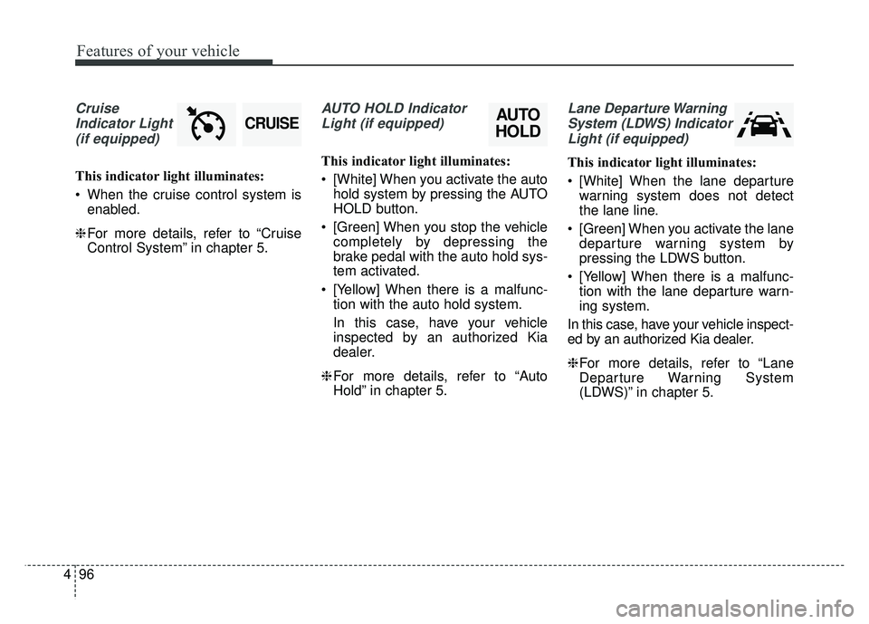 KIA CADENZA 2017 Owners Manual Features of your vehicle
96
4
Cruise
Indicator Light (if equipped)
This indicator light illuminates:
When the cruise control system is enabled.
❈ For more details, refer to “Cruise
Control System KIA CADENZA 2017 Owners Manual Features of your vehicle
96
4
Cruise
Indicator Light (if equipped)
This indicator light illuminates:
When the cruise control system is enabled.
❈ For more details, refer to “Cruise
Control System