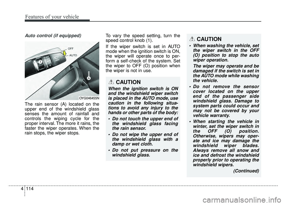 KIA CADENZA 2017 User Guide Features of your vehicle
114
4
Auto control (if equipped)
The rain sensor (A) located on the
upper end of the windshield glass
senses the amount of rainfall and
controls the wiping cycle for the
prope KIA CADENZA 2017 User Guide Features of your vehicle
114
4
Auto control (if equipped)
The rain sensor (A) located on the
upper end of the windshield glass
senses the amount of rainfall and
controls the wiping cycle for the
prope