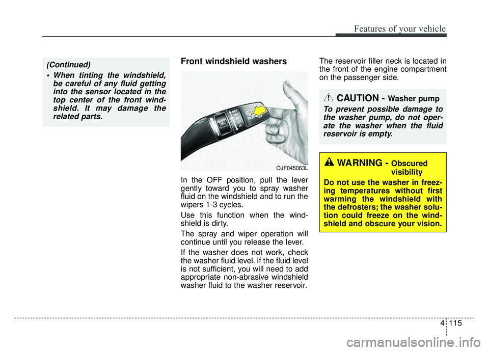 KIA CADENZA 2017 User Guide 4115
Features of your vehicle
Front windshield washers
In the OFF position, pull the lever
gently toward you to spray washer
fluid on the windshield and to run the
wipers 1-3 cycles.
Use this function KIA CADENZA 2017 User Guide 4115
Features of your vehicle
Front windshield washers
In the OFF position, pull the lever
gently toward you to spray washer
fluid on the windshield and to run the
wipers 1-3 cycles.
Use this function