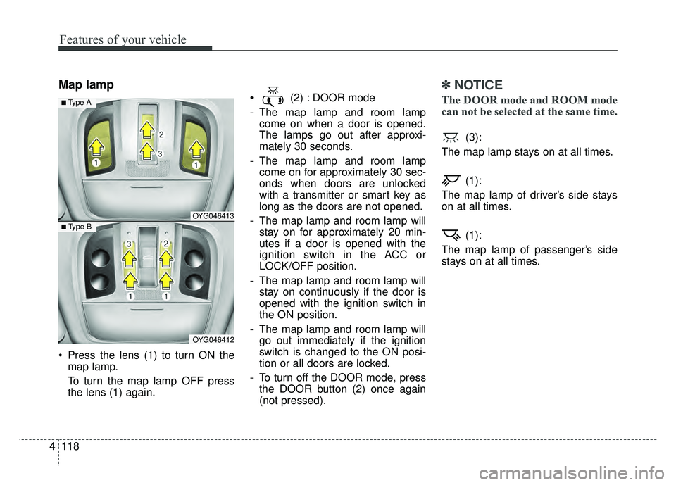 KIA CADENZA 2017  Owners Manual Features of your vehicle
118
4
Map lamp 
 Press the lens (1) to turn ON the
map lamp.
To turn the map lamp OFF press
the lens (1) again.  (2) : DOOR mode
- The map lamp and room lamp
come on when a do
