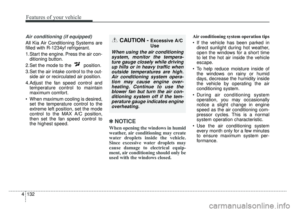 KIA CADENZA 2017 Owners Manual Features of your vehicle
132
4
Air conditioning (if equipped)
All Kia Air Conditioning Systems are
filled with R-1234yf refrigerant.
1.Start the engine. Press the air con-
ditioning button.
2.Set the KIA CADENZA 2017 Owners Manual Features of your vehicle
132
4
Air conditioning (if equipped)
All Kia Air Conditioning Systems are
filled with R-1234yf refrigerant.
1.Start the engine. Press the air con-
ditioning button.
2.Set the