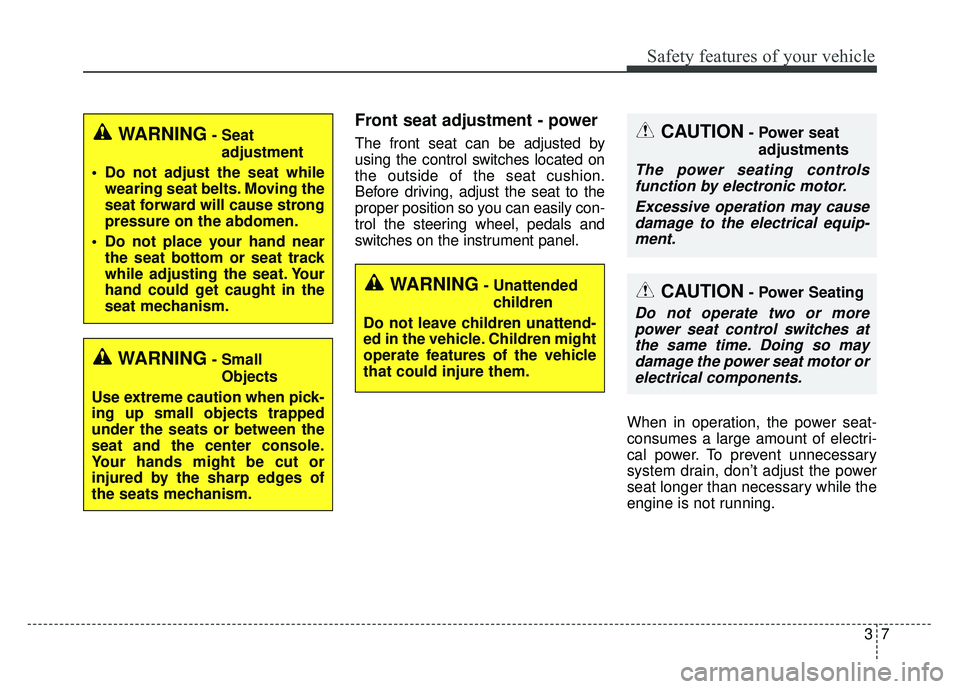 KIA CADENZA 2017  Owners Manual 37
Safety features of your vehicle
Front seat adjustment - power 
The front seat can be adjusted by
using the control switches located on
the outside of the seat cushion.
Before driving, adjust the se