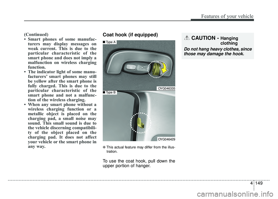 KIA CADENZA 2017 Owners Manual 4149
Features of your vehicle
(Continued)
• Smart phones of some manufac-turers may display messages on
weak current. This is due to the
particular characteristic of the
smart phone and does not imp KIA CADENZA 2017 Owners Manual 4149
Features of your vehicle
(Continued)
• Smart phones of some manufac-turers may display messages on
weak current. This is due to the
particular characteristic of the
smart phone and does not imp