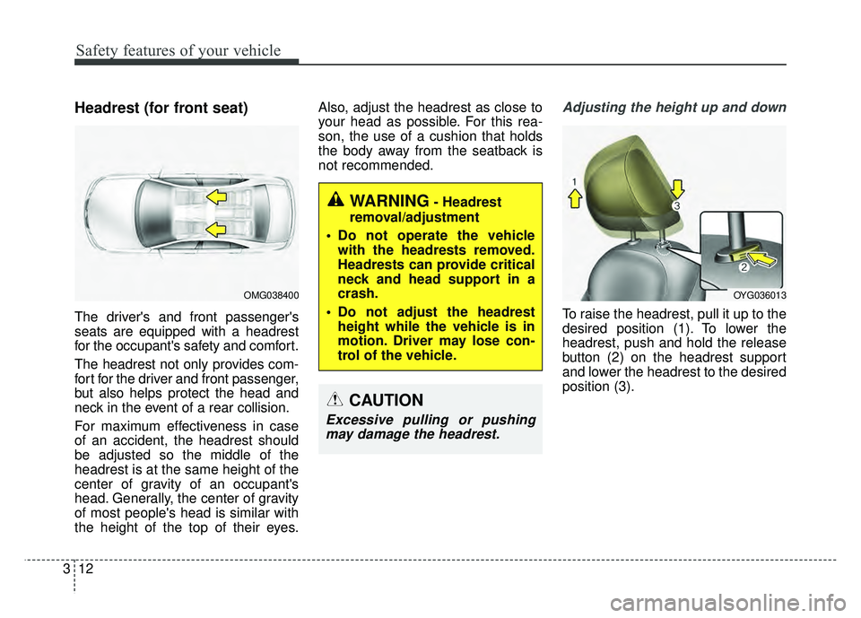 KIA CADENZA 2017  Owners Manual Safety features of your vehicle
12
3
Headrest (for front seat)
The drivers and front passengers
seats are equipped with a headrest
for the occupants safety and comfort.
The headrest not only provid