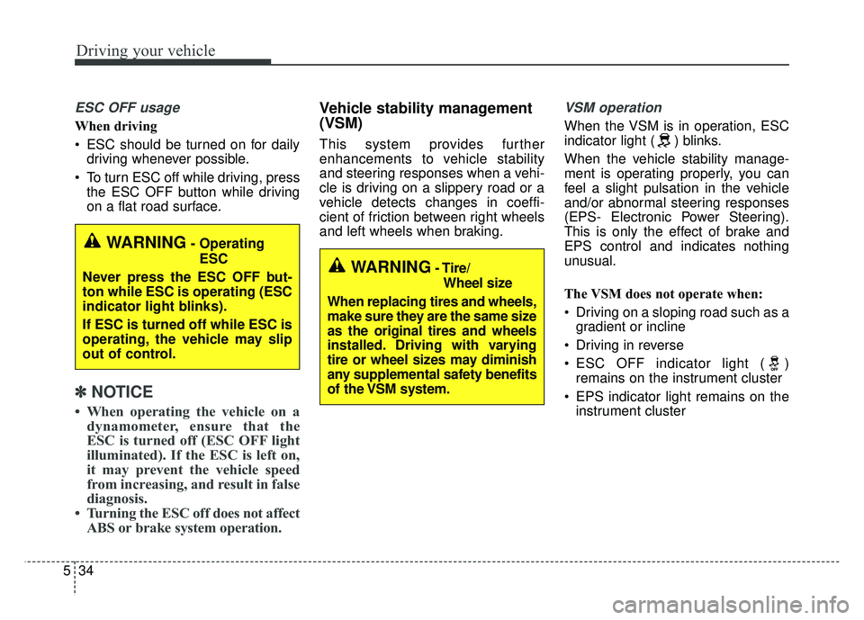 KIA CADENZA 2017  Owners Manual Driving your vehicle
34
5
ESC OFF usage
When driving
 ESC should be turned on for daily
driving whenever possible.
 To turn ESC off while driving, press the ESC OFF button while driving
on a flat road