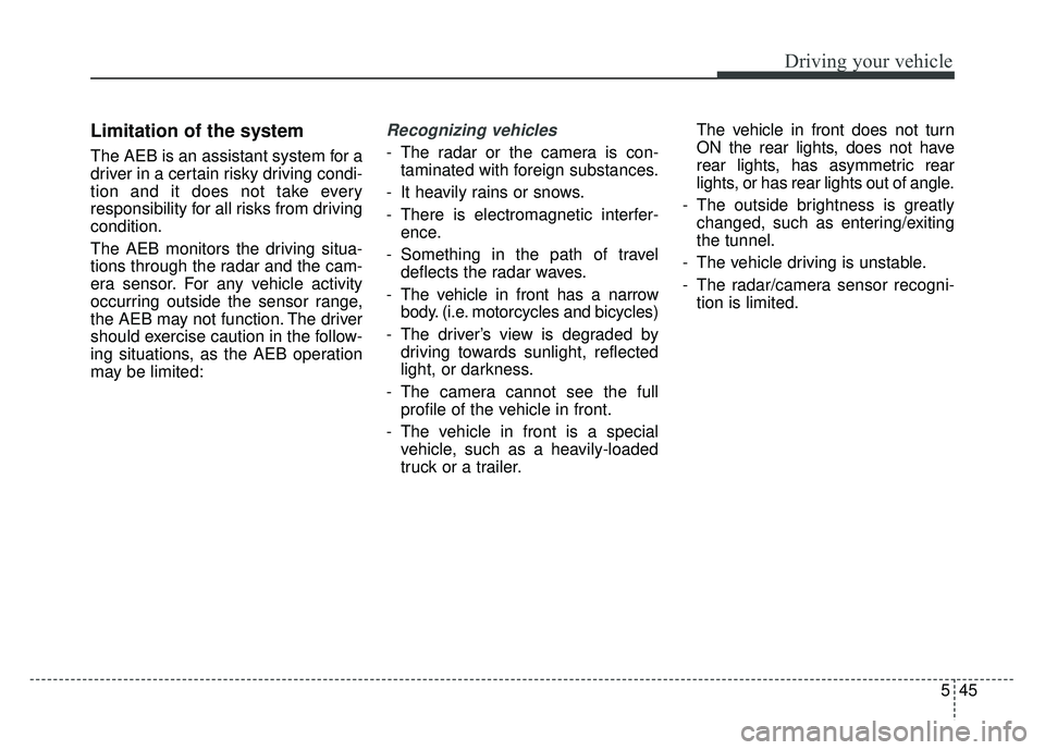 KIA CADENZA 2017 Owners Manual 545
Driving your vehicle
Limitation of the system
The AEB is an assistant system for a
driver in a certain risky driving condi-
tion and it does not take every
responsibility for all risks from drivin KIA CADENZA 2017 Owners Manual 545
Driving your vehicle
Limitation of the system
The AEB is an assistant system for a
driver in a certain risky driving condi-
tion and it does not take every
responsibility for all risks from drivin