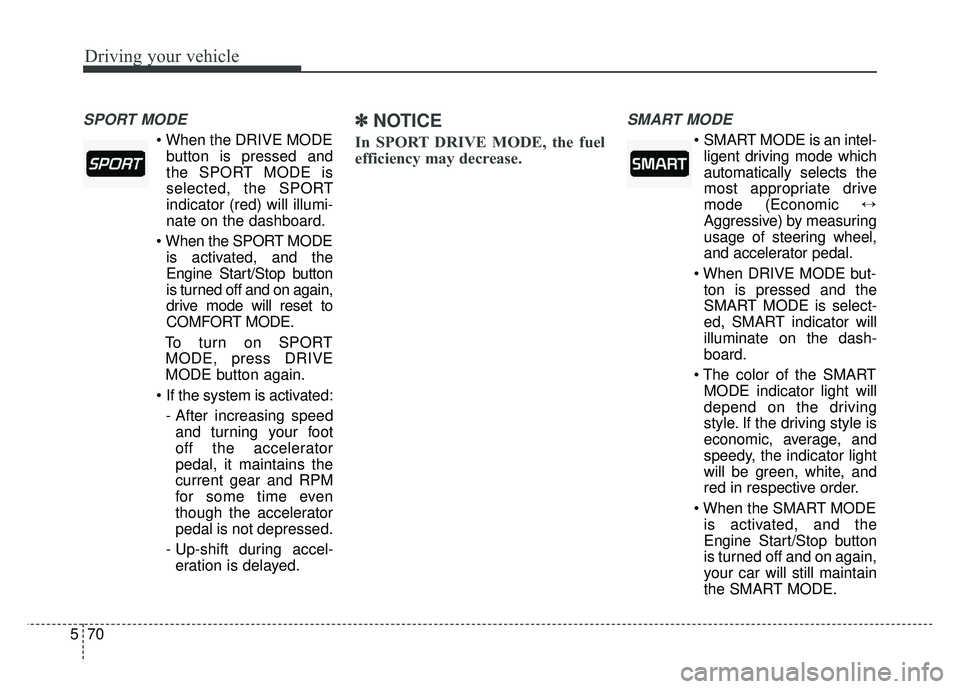 KIA CADENZA 2017 Owners Manual Driving your vehicle
70
5
SPORT MODE
button is pressed and
the SPORT MODE is
selected, the SPORT
indicator (red) will illumi-
nate on the dashboard.
is activated, and the
Engine Start/Stop button
is KIA CADENZA 2017 Owners Manual Driving your vehicle
70
5
SPORT MODE
button is pressed and
the SPORT MODE is
selected, the SPORT
indicator (red) will illumi-
nate on the dashboard.
is activated, and the
Engine Start/Stop button
is