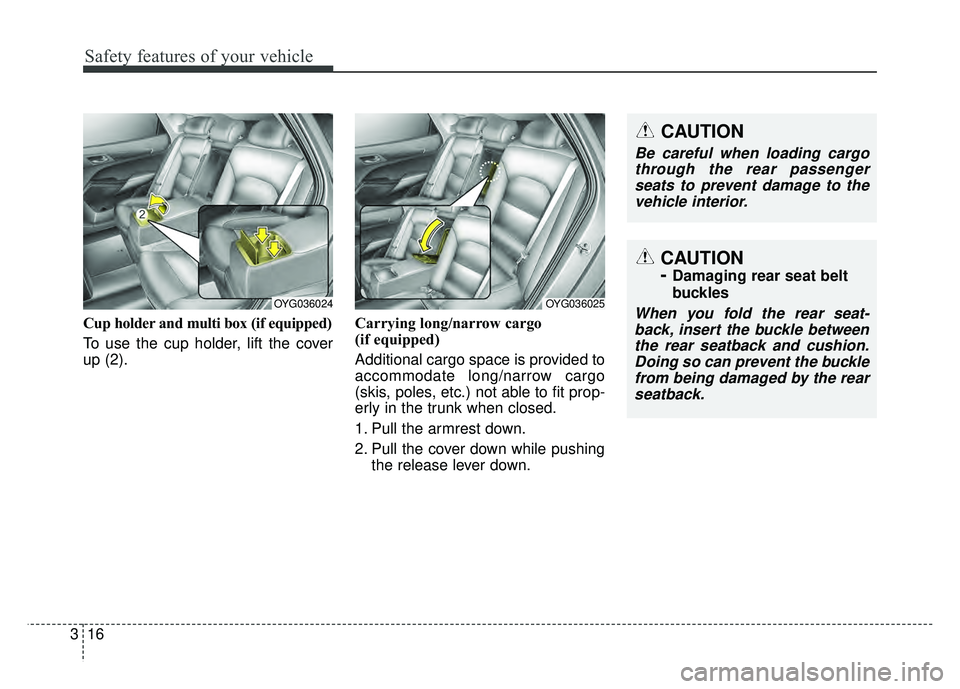 KIA CADENZA 2017  Owners Manual Safety features of your vehicle
16
3
Cup holder and multi box (if equipped)
To use the cup holder, lift the cover
up (2). Carrying long/narrow cargo 
(if equipped)
Additional cargo space is provided t