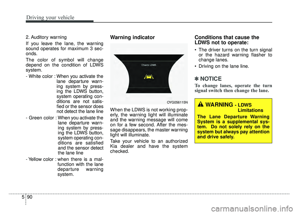 KIA CADENZA 2017 Service Manual Driving your vehicle
90
5
2. Auditory warning
If you leave the lane, the warning
sound operates for maximum 3 sec-
onds.
The color of symbol will change
depend on the condition of LDWS
system.
- White KIA CADENZA 2017 Service Manual Driving your vehicle
90
5
2. Auditory warning
If you leave the lane, the warning
sound operates for maximum 3 sec-
onds.
The color of symbol will change
depend on the condition of LDWS
system.
- White