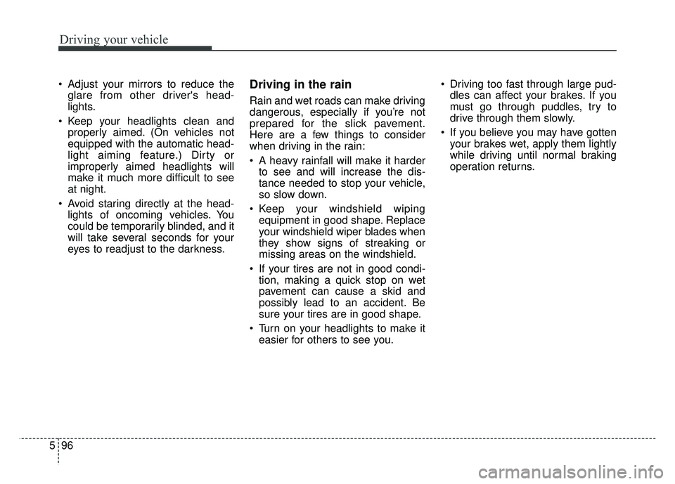 KIA CADENZA 2017 Owners Manual Driving your vehicle
96
5
Adjust your mirrors to reduce the
glare from other drivers head-
lights.
Keep your headlights clean and properly aimed. (On vehicles not
equipped with the automatic head-
KIA CADENZA 2017 Owners Manual Driving your vehicle
96
5
Adjust your mirrors to reduce the
glare from other drivers head-
lights.
Keep your headlights clean and properly aimed. (On vehicles not
equipped with the automatic head-