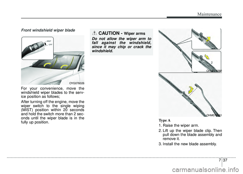 KIA CADENZA 2017  Owners Manual 737
Maintenance
Front windshield wiper blade
For your convenience, move the
windshield wiper blades to the serv-
ice position as follows;
After turning off the engine, move the
wiper switch to the sin