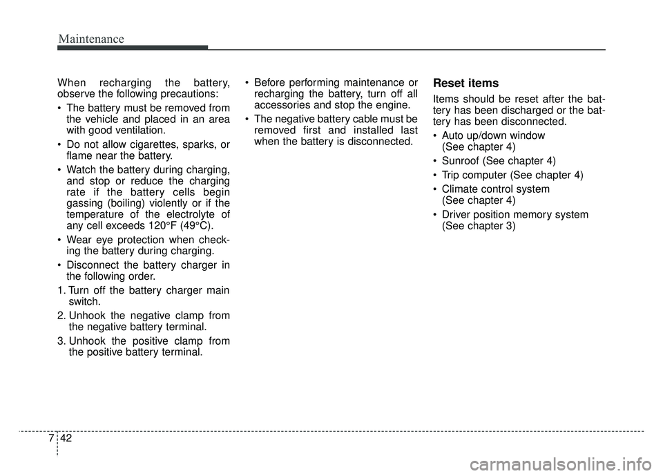 KIA CADENZA 2017 Workshop Manual Maintenance
42
7
When recharging the battery,
observe the following precautions:
The battery must be removed from
the vehicle and placed in an area
with good ventilation.
Do not allow cigarettes, sp KIA CADENZA 2017 Workshop Manual Maintenance
42
7
When recharging the battery,
observe the following precautions:
The battery must be removed from
the vehicle and placed in an area
with good ventilation.
Do not allow cigarettes, sp