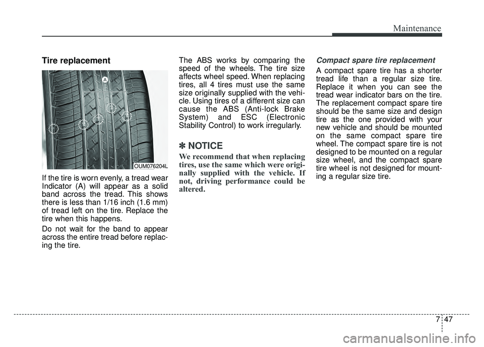 KIA CADENZA 2017  Owners Manual 747
Maintenance
Tire replacement
If the tire is worn evenly, a tread wear
Indicator (A) will appear as a solid
band across the tread. This shows
there is less than 1/16 inch (1.6 mm)
of tread left on 