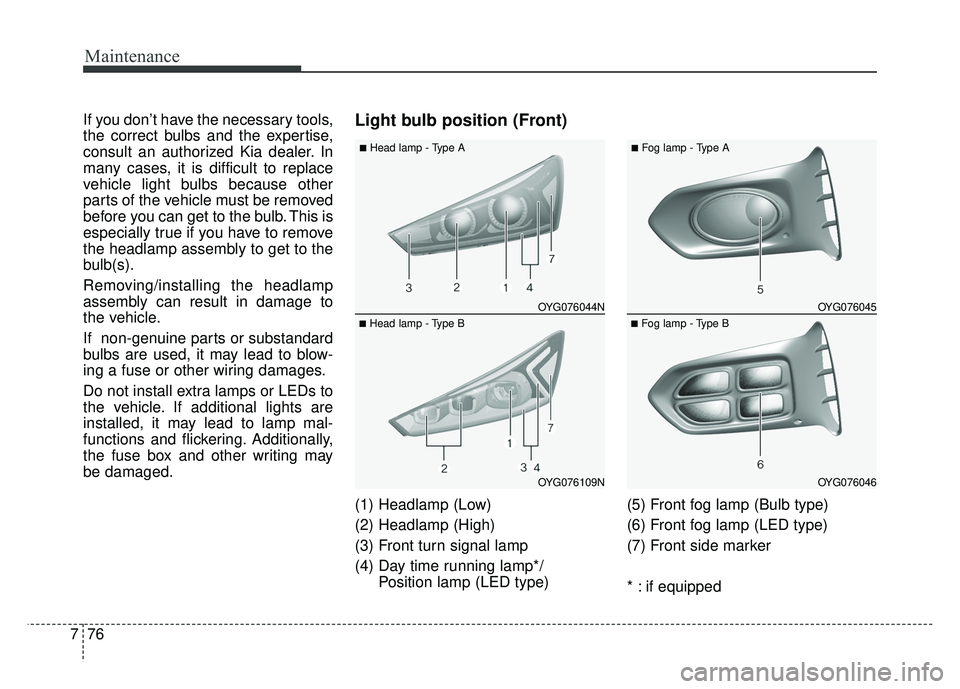 KIA CADENZA 2017 User Guide Maintenance
76
7
If you don’t have the necessary tools,
the correct bulbs and the expertise,
consult an authorized Kia dealer. In
many cases, it is difficult to replace
vehicle light bulbs because o KIA CADENZA 2017 User Guide Maintenance
76
7
If you don’t have the necessary tools,
the correct bulbs and the expertise,
consult an authorized Kia dealer. In
many cases, it is difficult to replace
vehicle light bulbs because o
