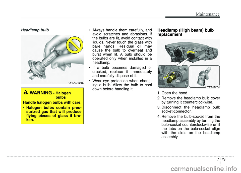 KIA CADENZA 2017 Owners Manual 779
Maintenance
Headlamp bulb Always handle them carefully, andavoid scratches and abrasions. If
the bulbs are lit, avoid contact with
liquids. Never touch the glass with
bare hands. Residual oil may
KIA CADENZA 2017 Owners Manual 779
Maintenance
Headlamp bulb Always handle them carefully, andavoid scratches and abrasions. If
the bulbs are lit, avoid contact with
liquids. Never touch the glass with
bare hands. Residual oil may