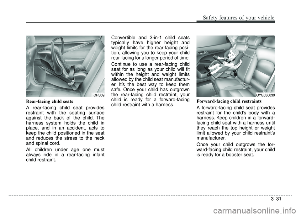 KIA CADENZA 2017 Service Manual 331
Safety features of your vehicle
Rear-facing child seats
A rear-facing child seat provides
restraint with the seating surface
against the back of the child. The
harness system holds the child in
pl KIA CADENZA 2017 Service Manual 331
Safety features of your vehicle
Rear-facing child seats
A rear-facing child seat provides
restraint with the seating surface
against the back of the child. The
harness system holds the child in
pl