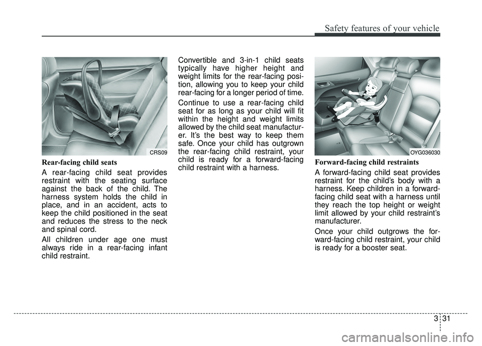 KIA CADENZA 2017  Owners Manual 331
Safety features of your vehicle
Rear-facing child seats
A rear-facing child seat provides
restraint with the seating surface
against the back of the child. The
harness system holds the child in
pl