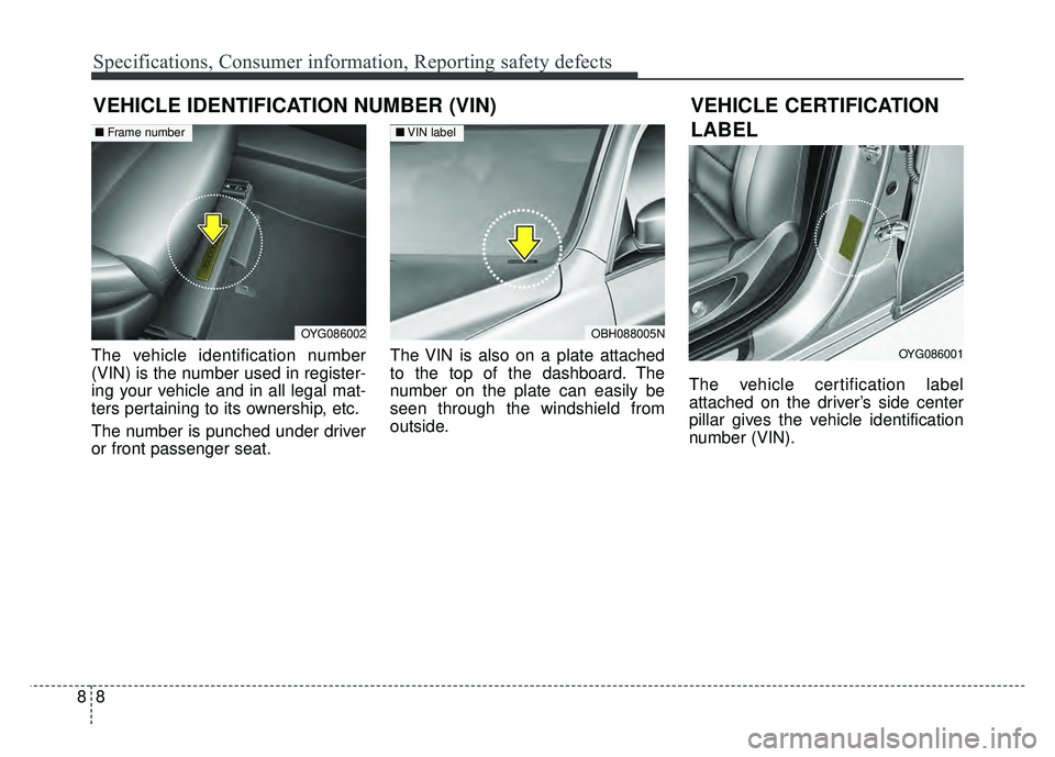 KIA CADENZA 2017 Owners Manual Specifications, Consumer information, Reporting safety defects
88
VEHICLE IDENTIFICATION NUMBER (VIN)
The vehicle identification number
(VIN) is the number used in register-
ing your vehicle and in al KIA CADENZA 2017 Owners Manual Specifications, Consumer information, Reporting safety defects
88
VEHICLE IDENTIFICATION NUMBER (VIN)
The vehicle identification number
(VIN) is the number used in register-
ing your vehicle and in al