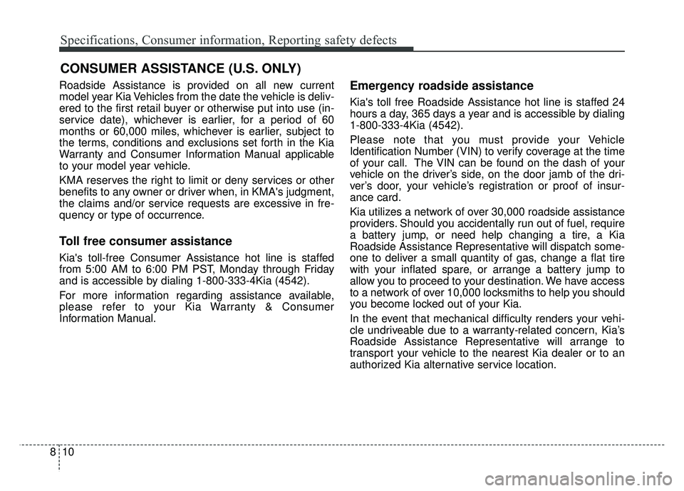 KIA CADENZA 2017 Owners Manual Specifications, Consumer information, Reporting safety defects
10
8
Roadside Assistance is provided on all new current
model year Kia Vehicles from the date the vehicle is deliv-
ered to the first ret KIA CADENZA 2017 Owners Manual Specifications, Consumer information, Reporting safety defects
10
8
Roadside Assistance is provided on all new current
model year Kia Vehicles from the date the vehicle is deliv-
ered to the first ret