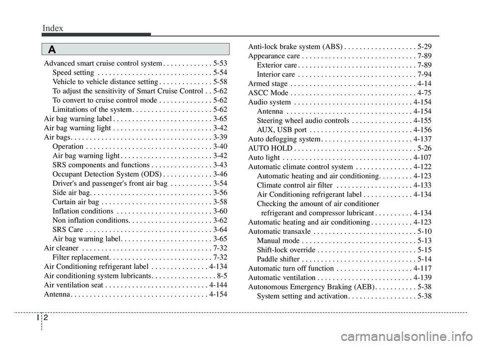 KIA CADENZA 2017  Owners Manual Index
2I
Advanced smart cruise control system . . . . . . . . . . . . . 5-53Speed setting . . . . . . . . . . . . . . . . . . . . . . . . . . . . . . 5-54
Vehicle to vehicle distance setting . . . . .