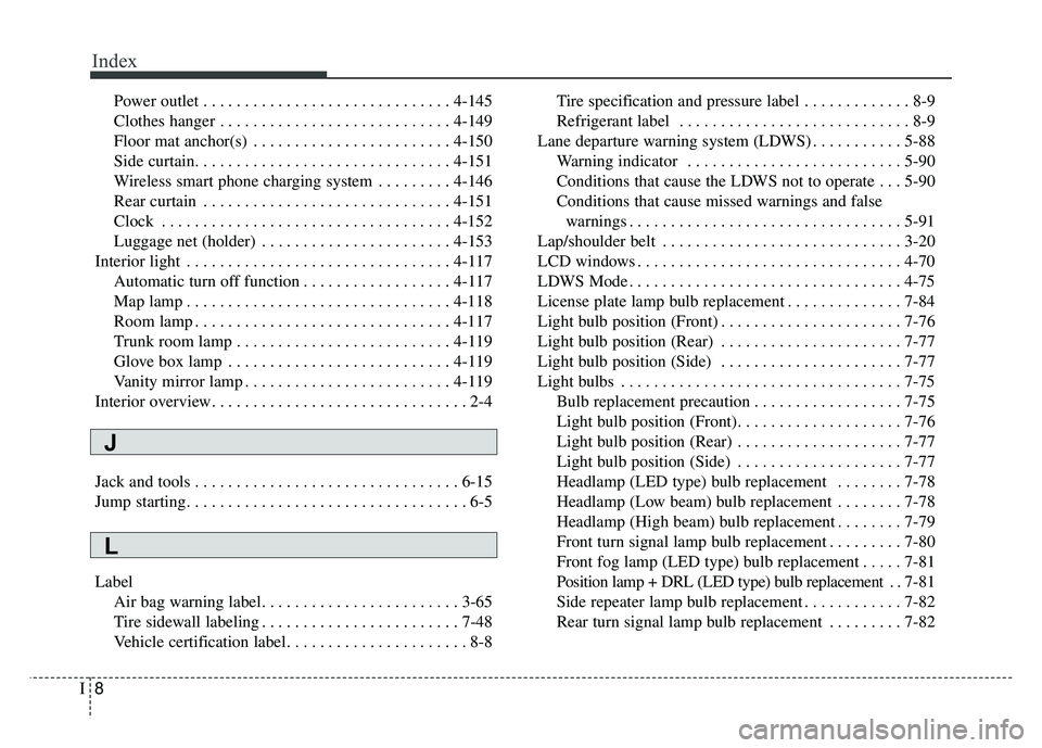 KIA CADENZA 2017 Owners Manual Index
8I
Power outlet . . . . . . . . . . . . . . . . . . . . . . . . . . . . . . 4-145
Clothes hanger . . . . . . . . . . . . . . . . . . . . . . . . . . . . 4-149
Floor mat anchor(s) . . . . . . . . KIA CADENZA 2017 Owners Manual Index
8I
Power outlet . . . . . . . . . . . . . . . . . . . . . . . . . . . . . . 4-145
Clothes hanger . . . . . . . . . . . . . . . . . . . . . . . . . . . . 4-149
Floor mat anchor(s) . . . . . . . .