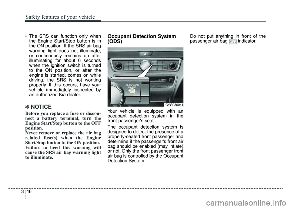 KIA CADENZA 2017 Owners Manual Safety features of your vehicle
46
3
The SRS can function only when
the Engine Start/Stop button is in
the ON position. If the SRS air bag
warning light does not illuminate,
or continuously remains o KIA CADENZA 2017 Owners Manual Safety features of your vehicle
46
3
The SRS can function only when
the Engine Start/Stop button is in
the ON position. If the SRS air bag
warning light does not illuminate,
or continuously remains o