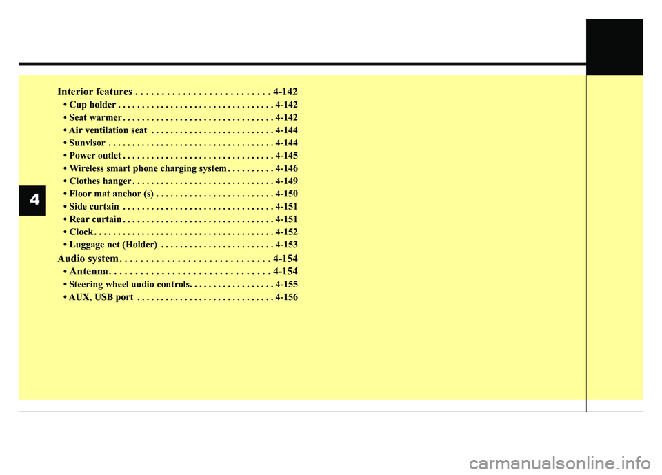 KIA CADENZA 2017  Owners Manual Interior features . . . . . . . . . . . . . . . . . . . . . . . . . . 4-142
• Cup holder . . . . . . . . . . . . . . . . . . . . . . . . . . . . . . . . . 4-142
• Seat warmer . . . . . . . . . . .