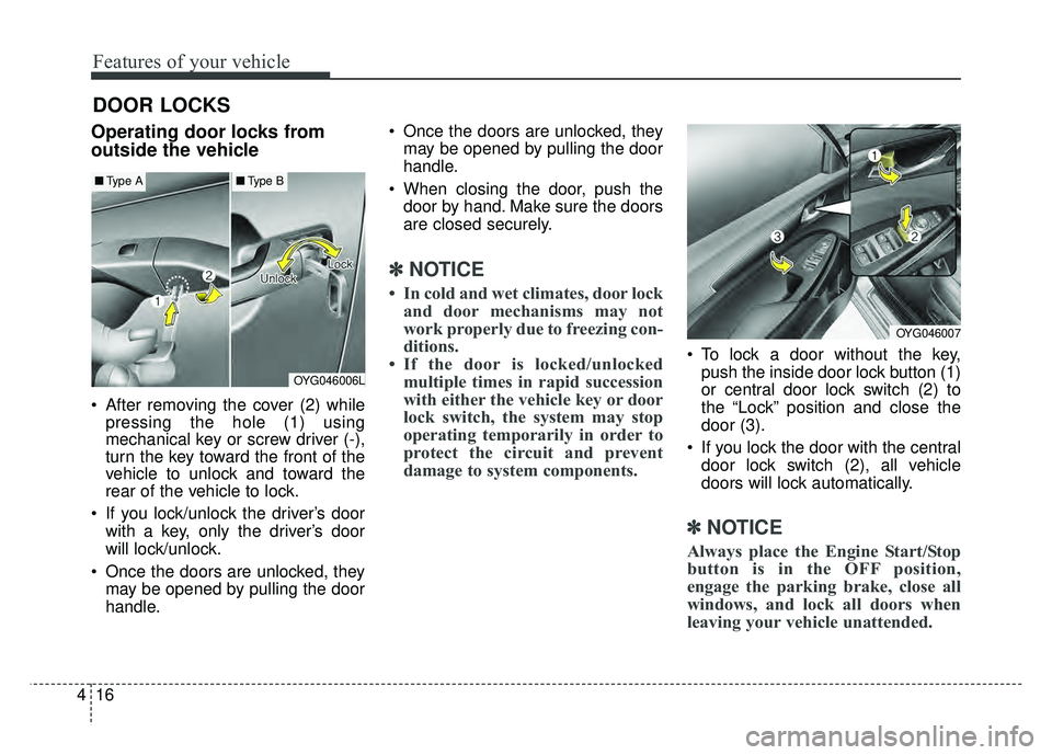 KIA CADENZA 2017 User Guide Features of your vehicle
16
4
DOOR LOCKS 
Operating door locks from
outside the vehicle 
 After removing the cover (2) while
pressing the hole (1) using
mechanical key or screw driver (-),
turn the ke