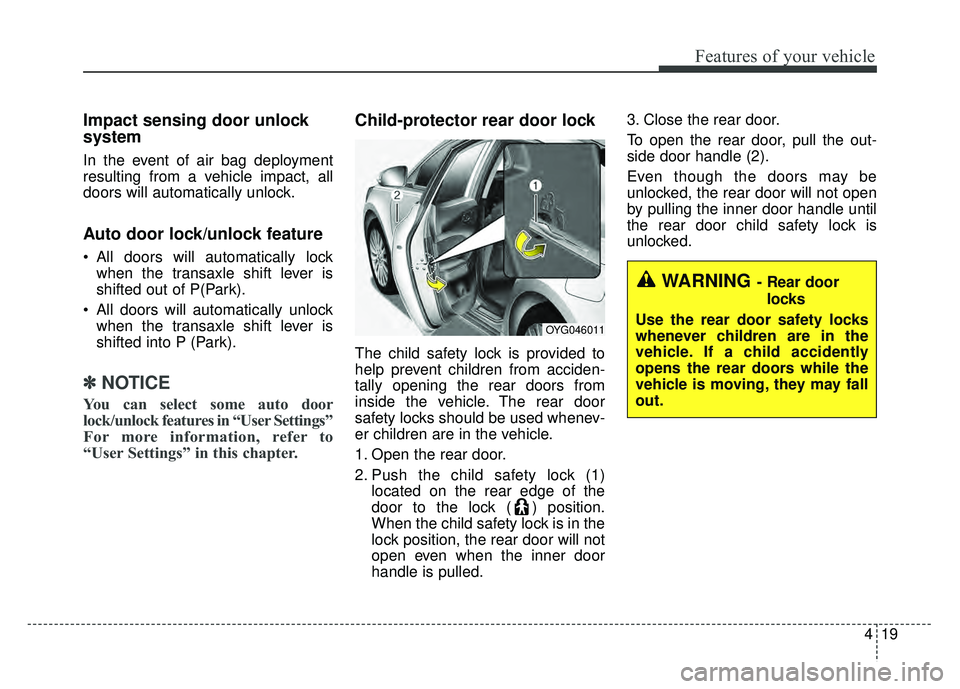 KIA CADENZA 2017 Owners Manual 419
Features of your vehicle
Impact sensing door unlock
system
In the event of air bag deployment
resulting from a vehicle impact, all
doors will automatically unlock.
Auto door lock/unlock feature
KIA CADENZA 2017 Owners Manual 419
Features of your vehicle
Impact sensing door unlock
system
In the event of air bag deployment
resulting from a vehicle impact, all
doors will automatically unlock.
Auto door lock/unlock feature