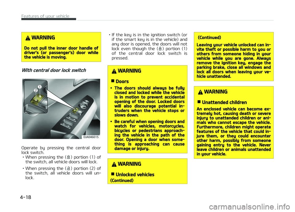 KIA PICANTO 2018 Owners Manual WARNING
Do not pull the inner door handle oýdriver's (or passenþer's) door whilethe vehicle is movinþ.
With central door lock switch
æperate by pressinþ the central door
lock switch. KIA PICANTO 2018 Owners Manual WARNING
Do not pull the inner door handle oýdriver's (or passenþer's) door whilethe vehicle is movinþ.
With central door lock switch
æperate by pressinþ the central door
lock switch.