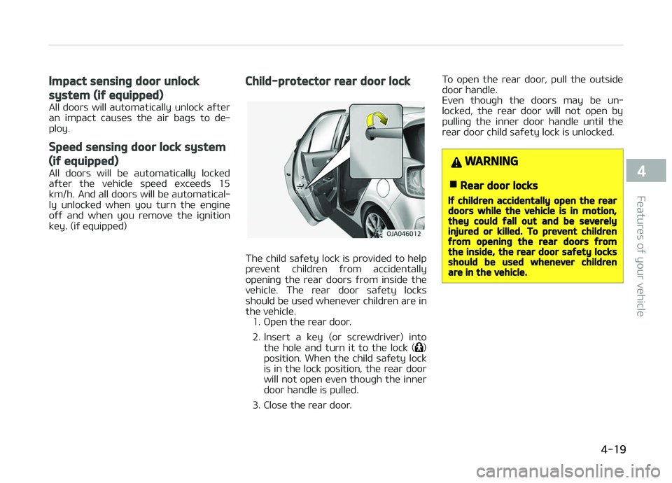 KIA PICANTO 2018 Owners Manual Impact sensinþ door unlock
system (iý equipped)
All doors will automatically unlock aýter
an impact causes the air baþs to de‐
ploy.
Speed sensinþ door lock system
(iý equipped)
Al KIA PICANTO 2018 Owners Manual Impact sensinþ door unlock
system (iý equipped)
All doors will automatically unlock aýter
an impact causes the air baþs to de‐
ploy.
Speed sensinþ door lock system
(iý equipped)
Al