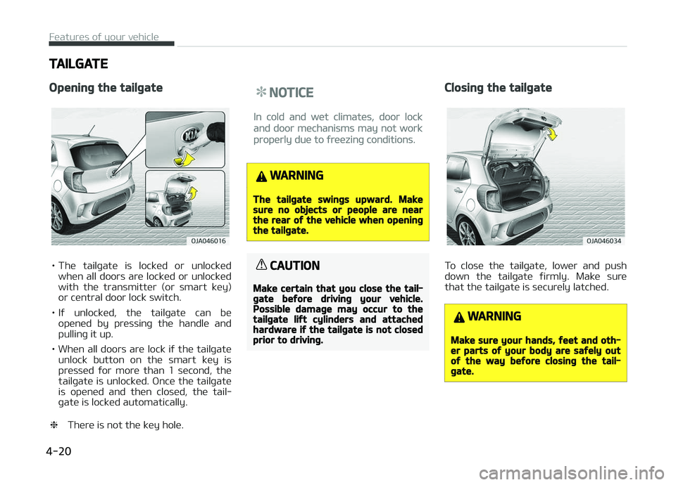 KIA PICANTO 2018 Owners Manual TAILGATE
Openinþ the tailþate
• The tailþate is locked or unlockedwhen all doors are locked or unlocked
with the transmitter (or smart key) or central door lock switch.
• Iý u KIA PICANTO 2018 Owners Manual TAILGATE
Openinþ the tailþate
• The tailþate is locked or unlockedwhen all doors are locked or unlocked
with the transmitter (or smart key) or central door lock switch.
• Iý u