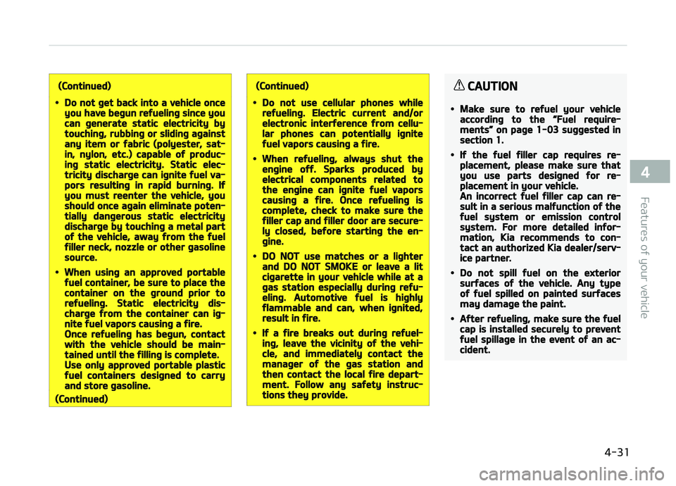 KIA PICANTO 2018 Owners Manual (Continued)
•Do not þet back into a vehicle onceyou have beþun reýuelinþ since youcan þenerate static electricity bytouchinþ, rubbinþ or slidinþ aþainstany item or ýabric (polyester, sat KIA PICANTO 2018 Owners Manual (Continued)
•Do not þet back into a vehicle onceyou have beþun reýuelinþ since youcan þenerate static electricity bytouchinþ, rubbinþ or slidinþ aþainstany item or ýabric (polyester, sat
