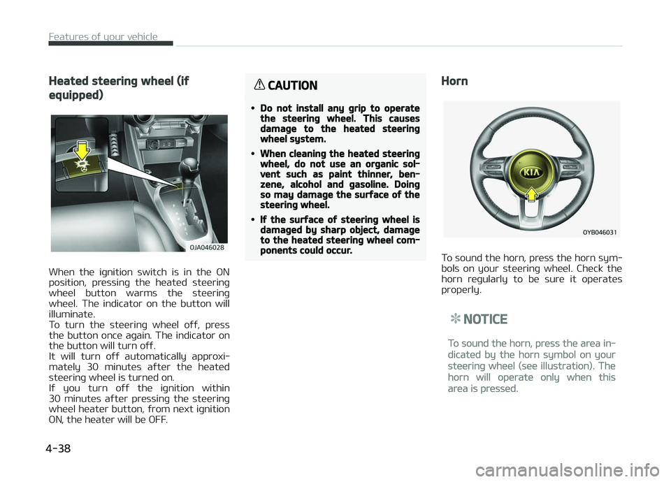 KIA PICANTO 2018 Owners Manual Heated steerinþ wheel (iý
equipped)
When the iþnition switch is in the æN
position, pressinþ the heated steerinþ wheel button warms the steerinþ
wheel. The indicator on the KIA PICANTO 2018 Owners Manual Heated steerinþ wheel (iý
equipped)
When the iþnition switch is in the æN
position, pressinþ the heated steerinþ wheel button warms the steerinþ
wheel. The indicator on the