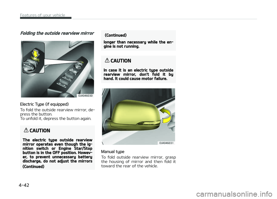 KIA PICANTO 2018 Owners Manual Foldinþ the outside rearview mirror
Electric Type (iý equipped)
To ýold the outside rearview mirror, de‐
press the button.
To unýold it, depress the button aþain.
CAUTION
The electric type out KIA PICANTO 2018 Owners Manual Foldinþ the outside rearview mirror
Electric Type (iý equipped)
To ýold the outside rearview mirror, de‐
press the button.
To unýold it, depress the button aþain.
CAUTION
The electric type out
