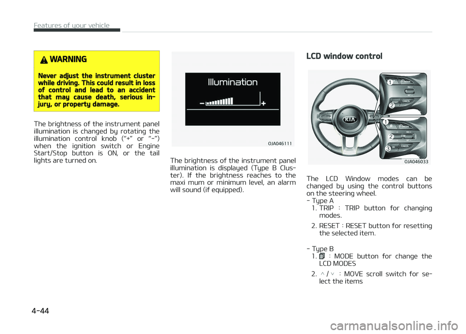 KIA PICANTO 2018 Owners Manual WARNING
Never adjust the instrument clusterwhile drivinþ. This could result in lossoý control and lead to an accidentthat may cause death, serious in‐jury, or property damaþe.
The briþhtness oý KIA PICANTO 2018 Owners Manual WARNING
Never adjust the instrument clusterwhile drivinþ. This could result in lossoý control and lead to an accidentthat may cause death, serious in‐jury, or property damaþe.
The briþhtness oý
