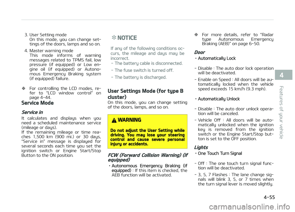 KIA PICANTO 2018  Owners Manual 3. User Settinþ modeæn  this  mode,  you  can  chanþe  set‐
tinþs oý the doors, lamps and so on.
4. Master warninþ mode This  mode  inýorms  oý  warninþ
messaþes  related  to  TçMS  ýail