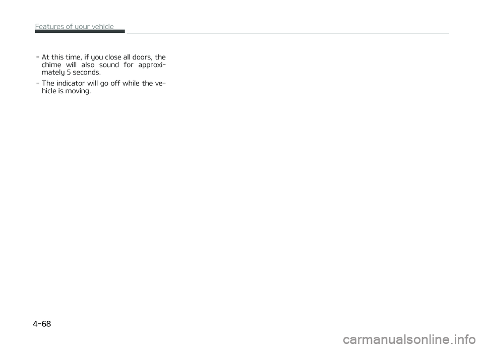 KIA PICANTO 2018 Owners Manual - At this time, iý you close all doors, thechime will also sound ýor approxi‐
mately 5 seconds.
- The indicator will þo oýý while the ve‐ hicle is movinþ.
Features oý your vehic KIA PICANTO 2018 Owners Manual - At this time, iý you close all doors, thechime will also sound ýor approxi‐
mately 5 seconds.
- The indicator will þo oýý while the ve‐ hicle is movinþ.
Features oý your vehic
