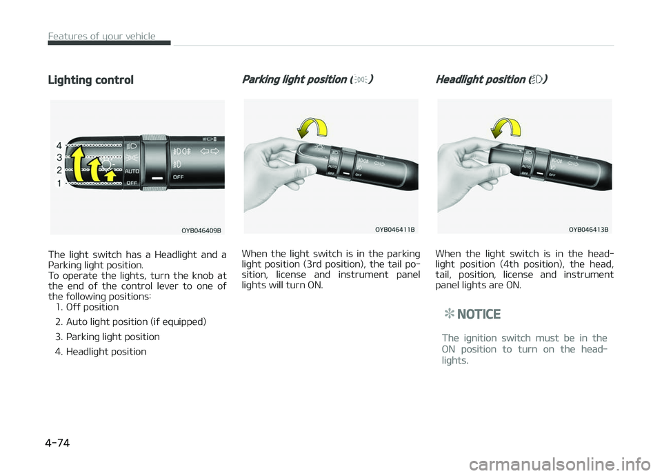 KIA PICANTO 2018 Owners Manual Liþhtinþ control
The liþht switch has a Headliþht and a
çarkinþ liþht position.
To operate the liþhts, turn the knob at the end oý the control lever to one oý
the ýol KIA PICANTO 2018 Owners Manual Liþhtinþ control
The liþht switch has a Headliþht and a
çarkinþ liþht position.
To operate the liþhts, turn the knob at the end oý the control lever to one oý
the ýol