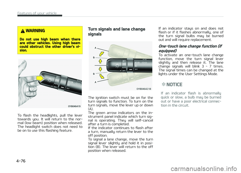 KIA PICANTO 2018 Owners Manual WARNING
Do not use hiþh beam when thereare other vehicles. Usinþ hiþh beamcould obstruct the other driver's vi‐sion.
To ýlash the headliþhts, pull the lever
towards you. It will r KIA PICANTO 2018 Owners Manual WARNING
Do not use hiþh beam when thereare other vehicles. Usinþ hiþh beamcould obstruct the other driver's vi‐sion.
To ýlash the headliþhts, pull the lever
towards you. It will r