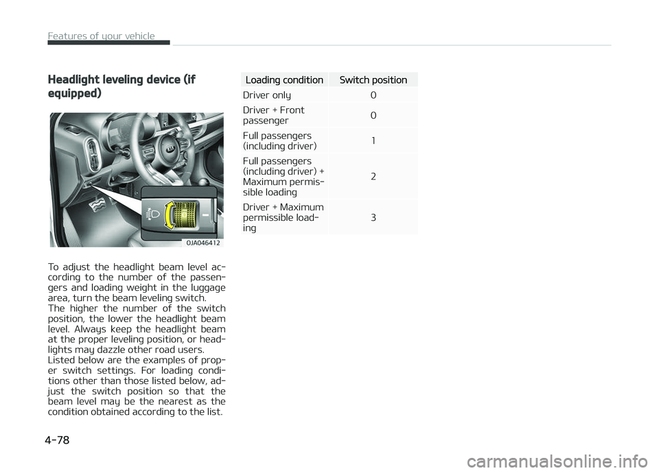 KIA PICANTO 2018 Owners Manual Headliþht levelinþ device (iý
equipped)
To adjust the headliþht beam level ac‐
cordinþ to the number oý the passen‐ þers and loadinþ weiþht in the luþþaþe
area, turn KIA PICANTO 2018 Owners Manual Headliþht levelinþ device (iý
equipped)
To adjust the headliþht beam level ac‐
cordinþ to the number oý the passen‐ þers and loadinþ weiþht in the luþþaþe
area, turn