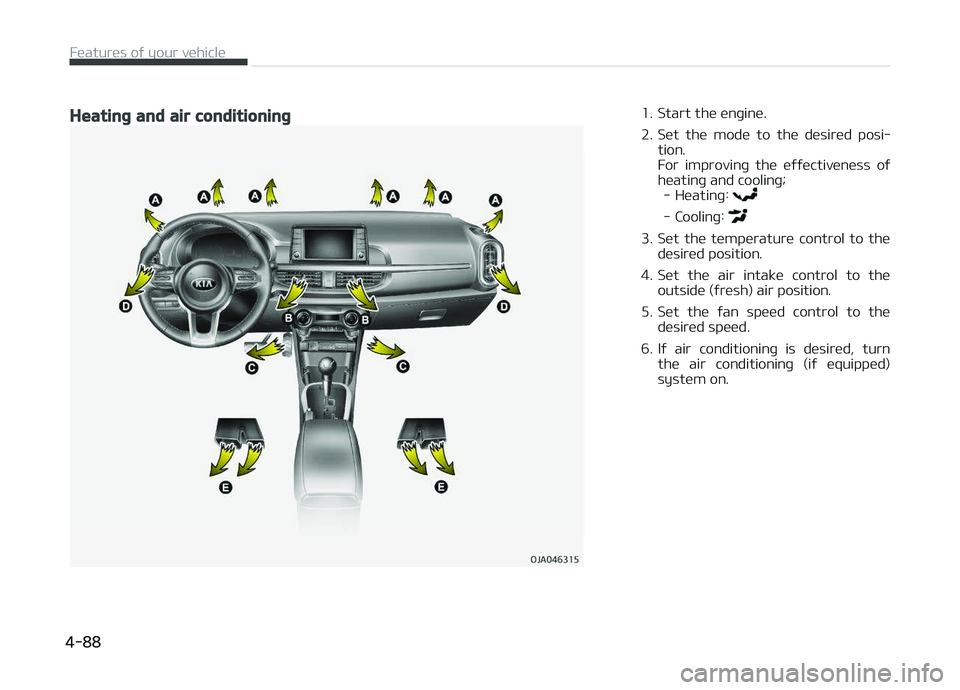 KIA PICANTO 2018  Owners Manual Heatinþ and air conditioninþ1. Start the enþine. 
2. Set  the  mode  to  the  desired  posi‐tion. 
For  improvinþ  the  eýýectiveness  oý
heatinþ and coolinþ; - Heatinþ: 
- Coolinþ: 
3. S