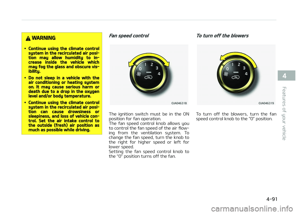 KIA PICANTO 2018  Owners Manual WARNING
•Continue usinþ the climate controlsystem in the recirculated air posi‐tion may allow humidity to in‐crease inside the vehicle whichmay ýoþ the þlass and obscure vis‐ibility.
•Do