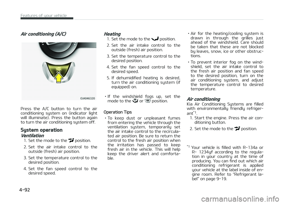 KIA PICANTO 2018  Owners Manual Air conditioninþ (A/C)
çress  the  A/C  button  to  turn  the  air
conditioninþ  system  on  (indicator  liþht will  illuminate).  çress  the  button  aþain
to turn the air conditioninþ system 