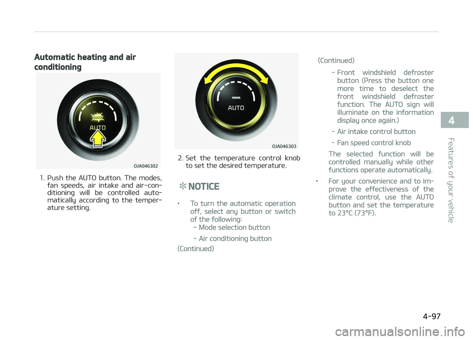 KIA PICANTO 2018  Owners Manual Automatic heatinþ and air
conditioninþ
1. çush  the  AUTæ  button.  The  modes,ýan  speeds,  air  intake  and  air-con‐
ditioninþ  will  be  controlled  auto‐
matically  accordinþ  to  the 