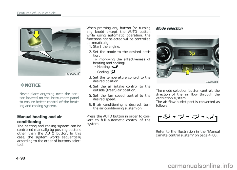 KIA PICANTO 2018  Owners Manual NOTICE
Never place anythinþ over the sen‐
sor located on the instrument panel
to ensure better control oý the heat‐
inþ and coolinþ system.
Manual heatinþ and air
conditioninþ
The  heatinþ 