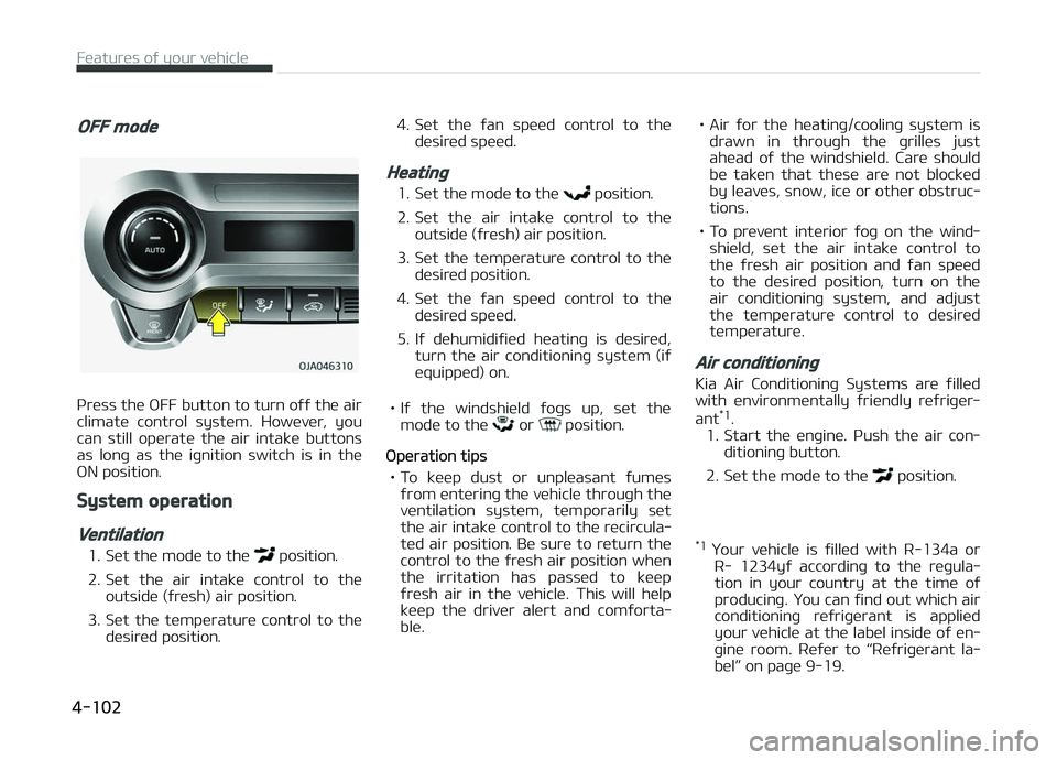 KIA PICANTO 2018  Owners Manual OFF mode
çress the æFF button to turn oýý the air
climate  control  system.  However,  you can  still  operate  the  air  intake  buttons
as  lonþ  as  the  iþnition  switch  is  in  the
æN pos